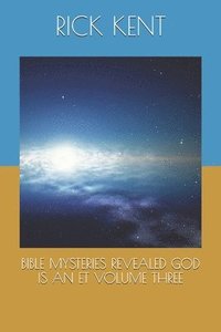 bokomslag Bible Mysteries Revealed God Is an Et Volume Three