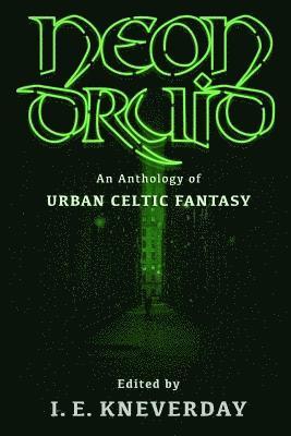 bokomslag Neon Druid: An Anthology of Urban Celtic Fantasy