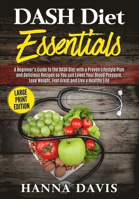 bokomslag Dash Diet Essentials Large Print Edition: A Beginner's Guide to the Dash Diet with a Proven Lifestyle Plan and Delicious Recipes So You Can Lower Your