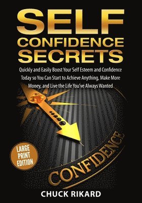 bokomslag Self Confidence Secrets Large Print Edition: Quickly and Easily Boost Your Self Esteem and Confidence Today So You Can Start to Achieve Anything, Make