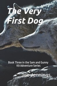 bokomslag The Very First Dog: Book Three in the Sam and Gunny K9 Adventure Series