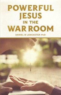 bokomslag Powerful Jesus in the War Room: Hear Jesus Calling and Change Your Life