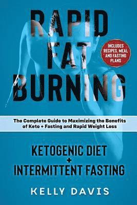 bokomslag Rapid Fat Burning: Ketogenic Diet + Intermittent Fasting: The Complete Guide to Maximizing the Benefits of Keto + Fasting and Rapid Weigh