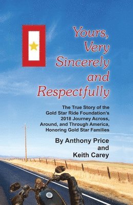 Keith Carey, Anthony Price - Yours, Very Sincerely And Respectfully: The True Story of the Gold Star Ride Foundation's 2018 Journey Across, Around and Through America, Honoring Go, Häftad