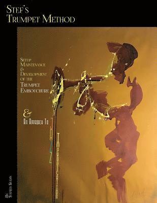 Stef's Trumpet Method: Setup, Maintenance & Development of the Trumpet Embouchure & an Approach to Jazz Improvisation 1