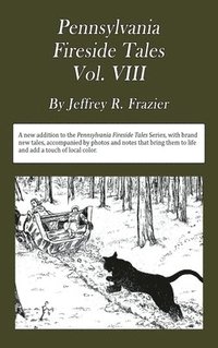 bokomslag Pennsylvania Fireside Tales Volume VIII: Origins and Foundations of Pennsylvania Mountain Folktales, Legends, and Folklore