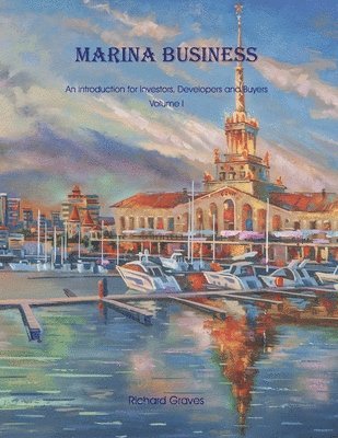 Marina Business - An introduction for Investors, Developers and Buyers - Volume 1 1