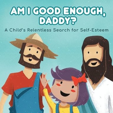 bokomslag Am I good enough, Daddy?: A Child's Relentless Search for Self- Esteem.