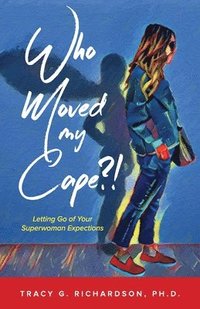 bokomslag Who Moved My Cape?!: Letting Go of Your Superwoman Expectations