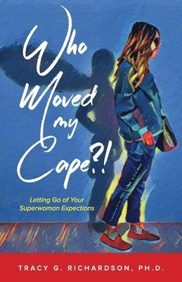 Who Moved My Cape?!: Letting Go of Your Superwoman Expectations 1