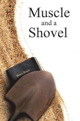 Michael J Shank - Muscle and a Shovel, Inbunden