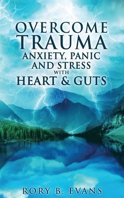 bokomslag Overcome Trauma, Anxiety, Panic, and Stress with Heart and Guts