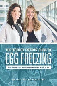 bokomslag The Fertility Experts' Guide to Egg Freezing: Everything You Need to Know About Putting Your Fertility on Ice