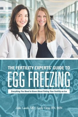 Emily Gray, Julie Lamb - The Fertility Experts' Guide to Egg Freezing: Everything You Need to Know About Putting Your Fertility on Ice, Häftad