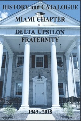 History and Catalogue of the Miami Chapter of Delta Upsilon Fraternity 1949-2018 1