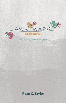 Awkward Spirituality: The Divinity of Ordinary Life 1