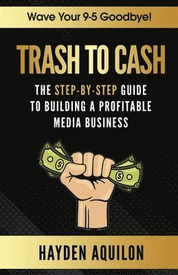 bokomslag Trash To Cash: The Step-By-Step Guide to Building a Profitable Media Business