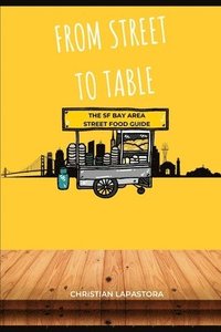 bokomslag From Street to Table: The SF Bay Area Street Food Guide