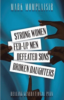 Mark Momplaisir - Strong Women, Fed-Up Men, Defeated Sons, Broken Daughters, Häftad