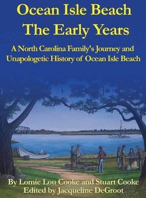 Ocean Isle Beach The Early Years: A North Carolina Family's Journey and Unapologetic History of Ocean Isle Beach 1