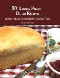 bokomslag 30 Dakota Prairie Bread Recipes and the Art and Science Behind Making Them