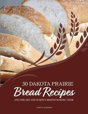 bokomslag 30 Dakota Prairie Bread Recipes and the Art and Science Behind Making Them