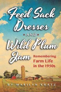 bokomslag Feedsack Dresses and Wild Plum Jam Remembering Farm Life in the 1950s