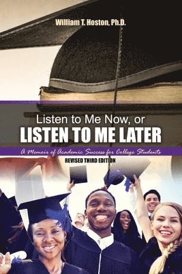 bokomslag Listen to Me Now, or Listen to Me Later: A Memoir of Academic Success for College Students