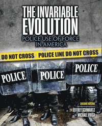 bokomslag The Invariable Evolution: Police Use of Force in America