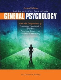 bokomslag Introductory Text Book to Study General Psychology with the Integration of Theology, Spirituality, and the Personal Search for Truth and Meaning