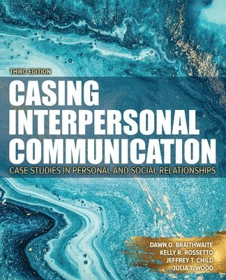 Dawn O Braithwaite, Jeffrey T. Child, Kelly Rossetto - Casing Interpersonal Communication: Case Studies in Personal and Social Relationships, Häftad