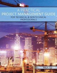 bokomslag A Practical Project Management Guide for Technical & Nontechnical Professionals