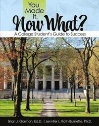 bokomslag You Made It, Now What? A College Student's Guide to Success