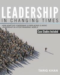 bokomslag Leadership in Changing Times: How Adaptive Leadership is Replacing Classic Leadership in a Post-Pandemic World