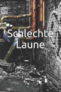 bokomslag Schlechte Laune: Laune Missmut Groll Wut Angst Freunde Schlechte Träume Job Hass Körper Geist Seele
