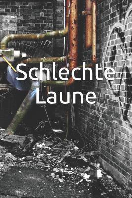bokomslag Schlechte Laune: Laune Missmut Groll Wut Angst Freunde Schlechte Träume Job Hass Körper Geist Seele
