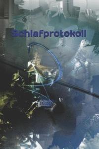 bokomslag Schlafprotokoll: Laune Missmut Groll Wut Angst Freunde Schlechte Träume Job Hass Körper Geist Seele