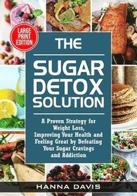 bokomslag The Sugar Detox Solution Large Print Edition: A Proven Strategy for Weight Loss, Improving Your Health and Feeling Great by Defeating Your Sugar Cravi