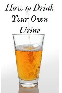 bokomslag How to Drink Your Own Urine