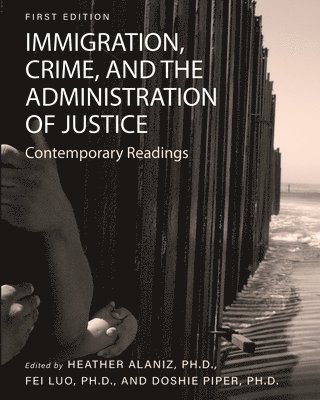 Heather Alaniz, Doshie Piper, Fei Luo - Immigration, Crime, and the Administration of Justice, Häftad