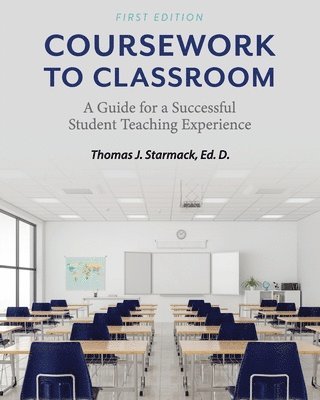 Thomas J. Starmack, Thomas J Starmack - Coursework to Classroom: A Guide for a Successful Student Teaching Experience, Häftad