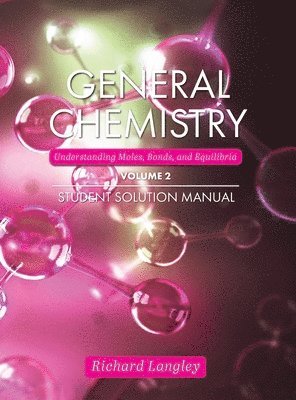 General Chemistry: Understanding Moles, Bonds, and Equilibria Student Solution Manual, Volume 2 1