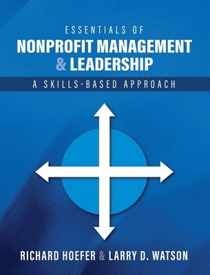 Richard Hoefer, Larry D. Watson - Essentials of Nonprofit Management and Leadership: A Skills-Based Approach, Inbunden