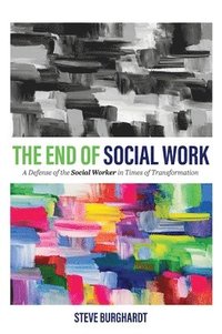 bokomslag End of Social Work: A Defense of the Social Worker in Times of Transformation