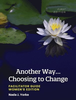 Another Way...Choosing to Change: Facilitator Guide - Women's Edition 1