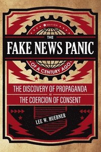 bokomslag Fake News Panic of a Century Ago: The Discovery of Propaganda and the Coercion of Consent