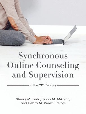 Sherry M. Todd, Tricia M. Mikolon - Synchronous Online Counseling and Supervision in the 21st Century, Inbunden