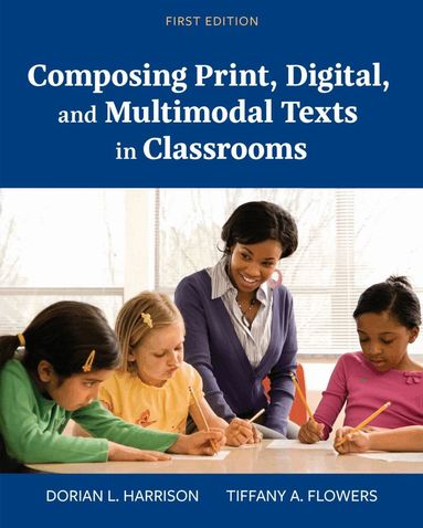 Dorian L. Harrison, Tiffany A. Flowers - Composing Print, Digital, and Multimodal Texts in Classrooms, Häftad
