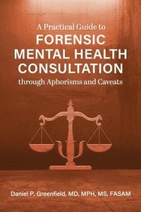 bokomslag A Practical Guide to Forensic Mental Health Consultation through Aphorisms and Caveats