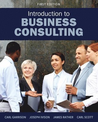 Carl Garrison, Joseph Ivison, James Rather, Carl Scott - Introduction to Business Consulting, Häftad